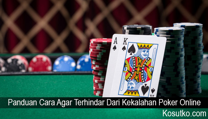 Panduan Cara Agar Terhindar Dari Kekalahan Poker Online