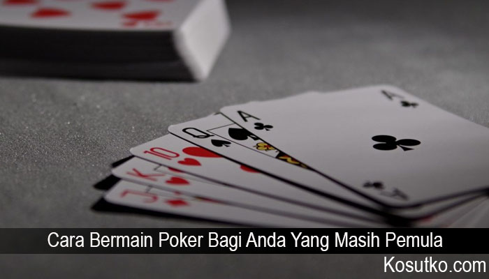 Cara Bermain Poker Bagi Anda Yang Masih Pemula