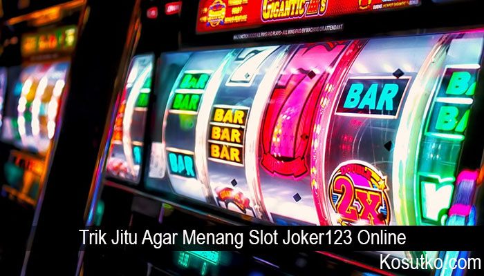 Trik Jitu Agar Menang Slot Joker123 Online